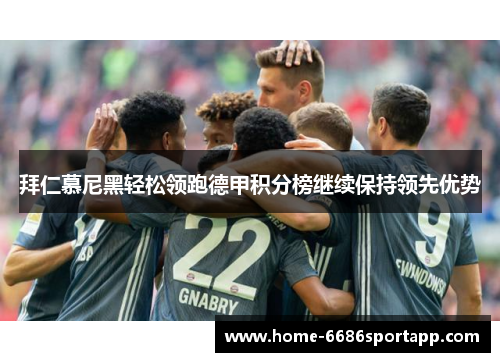 拜仁慕尼黑轻松领跑德甲积分榜继续保持领先优势