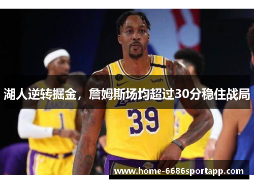 湖人逆转掘金，詹姆斯场均超过30分稳住战局