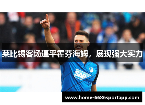 莱比锡客场逼平霍芬海姆，展现强大实力